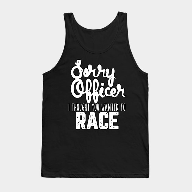 Sorry Officer I Thought You Wanted To Race Tank Top by pako-valor